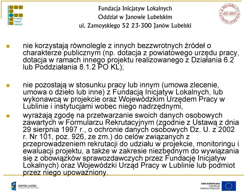 2 PO KL); nie pozostają w stosunku pracy lub innym (umowa zlecenie, umowa o dzieło lub inne) z Fundacją Inicjatyw Lokalnych, lub wykonawcą w projekcie oraz Wojewódzkim Urzędem Pracy w Lublinie i