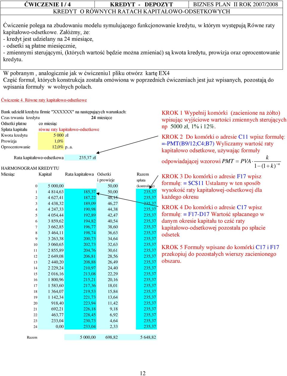 Załóżmy, że: - kredy jes udzielany na 24 miesiące, - odseki są płane miesięcznie, - zmiennymi serującymi, (kórych warość będzie można zmieniać) są kwoa kredyu, prowizja oraz oprocenowanie kredyu.