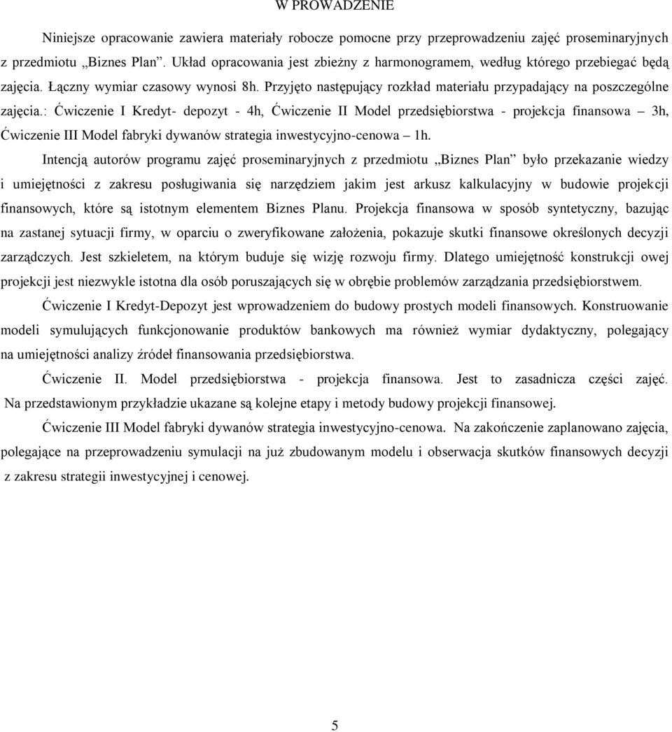 : Ćwiczenie I Kredy- depozy - 4h, Ćwiczenie II Model przedsiębiorswa - projekcja finansowa 3h, Ćwiczenie III Model fabryki dywanów sraegia inwesycyjno-cenowa 1h.