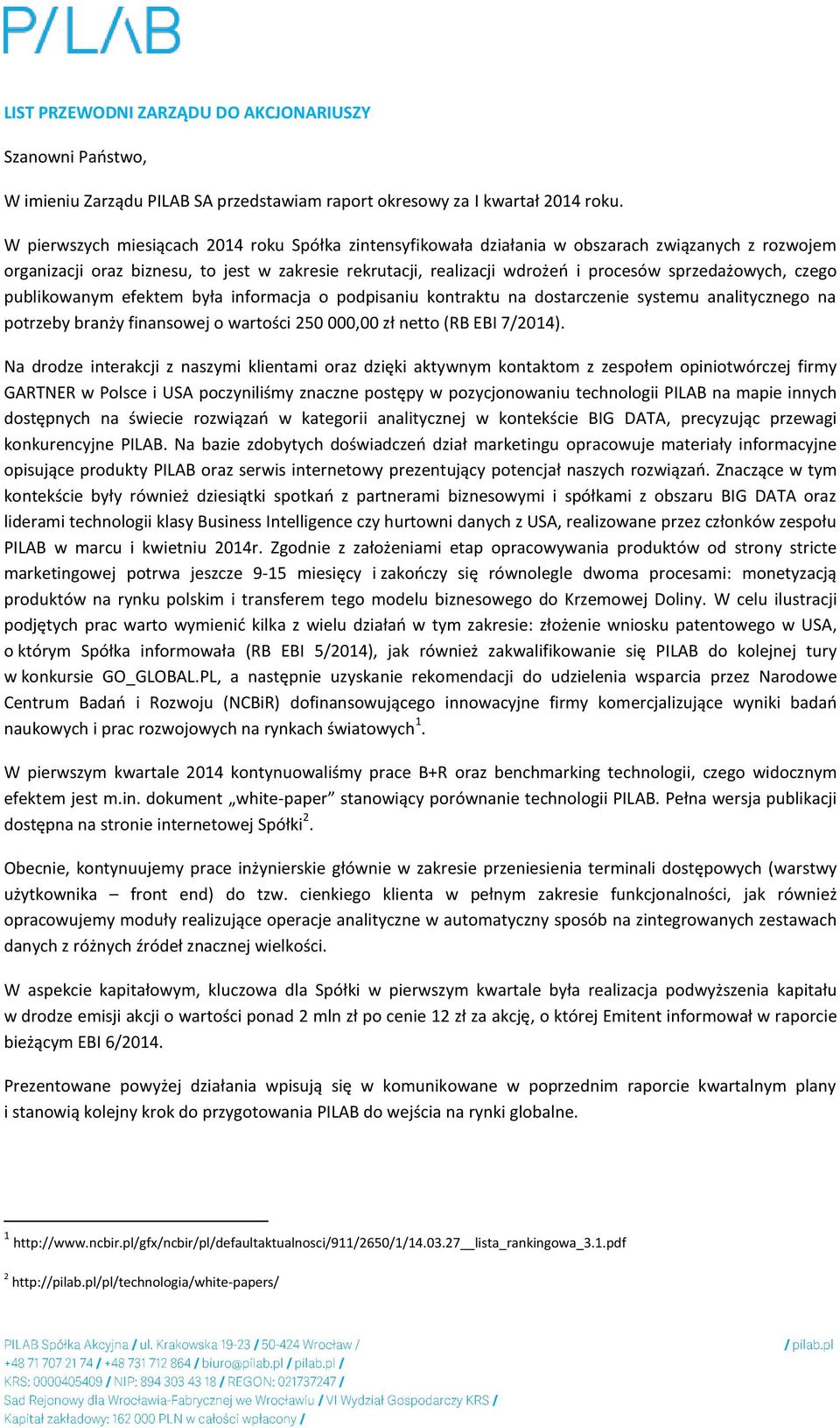 sprzedażowych, czego publikowanym efektem była informacja o podpisaniu kontraktu na dostarczenie systemu analitycznego na potrzeby branży finansowej o wartości 250 000,00 zł netto (RB EBI 7/2014).