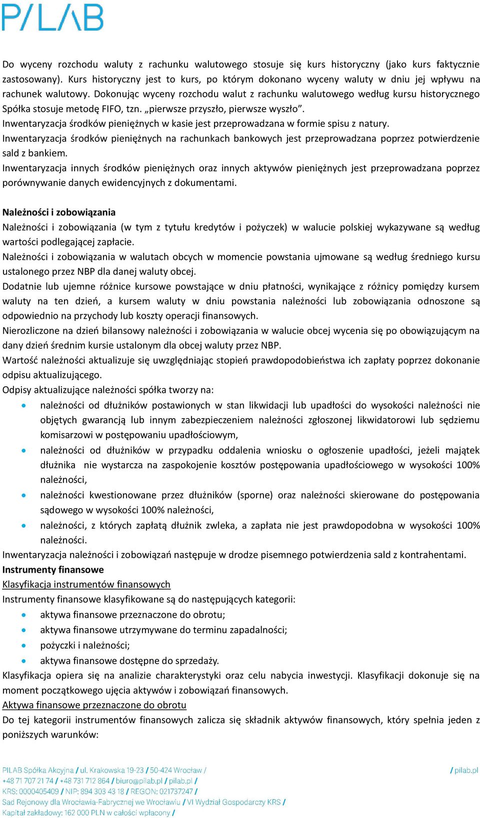 Dokonując wyceny rozchodu walut z rachunku walutowego według kursu historycznego Spółka stosuje metodę FIFO, tzn. pierwsze przyszło, pierwsze wyszło.