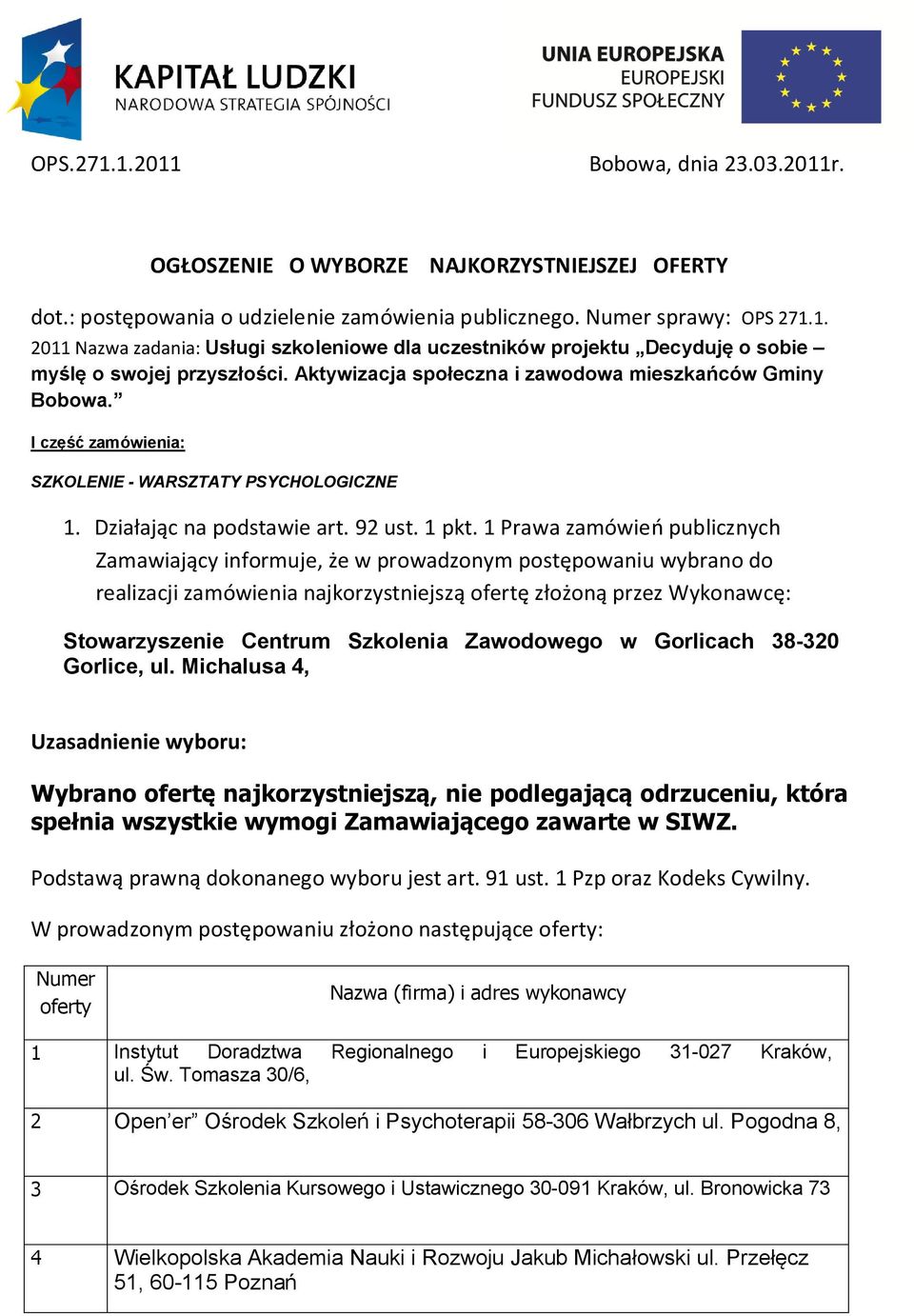 Zawodowego w Gorlicach 38-320 Gorlice, ul. Michalusa 4, Wybrano ofertę najkorzystniejszą, nie podlegającą odrzuceniu, która spełnia wszystkie wymogi Zamawiającego zawarte w SIWZ.