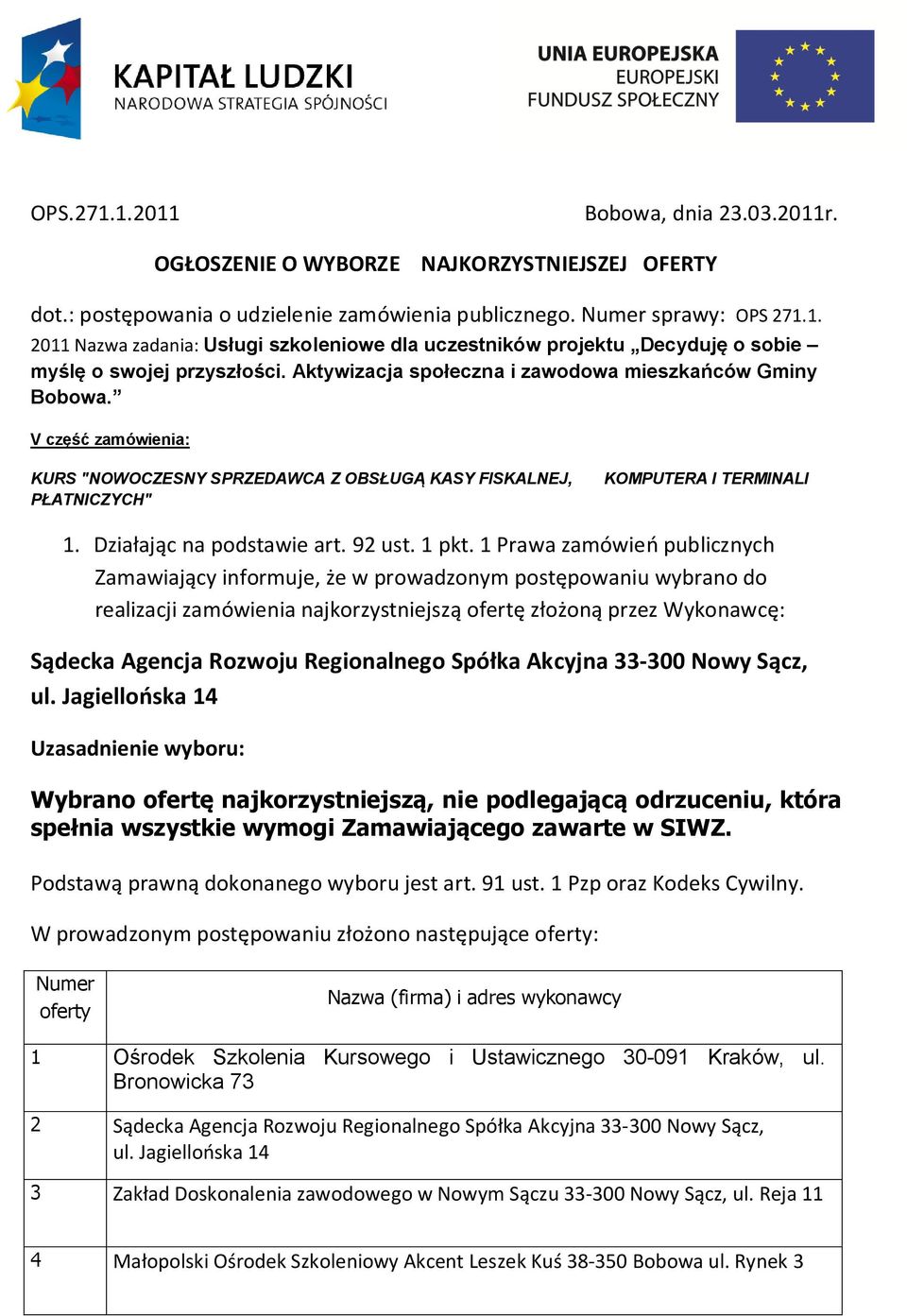 1 Prawa zamówień publicznych Zamawiający informuje, że w prowadzonym postępowaniu wybrano do realizacji zamówienia najkorzystniejszą ofertę złożoną przez Wykonawcę: Sądecka Agencja Rozwoju