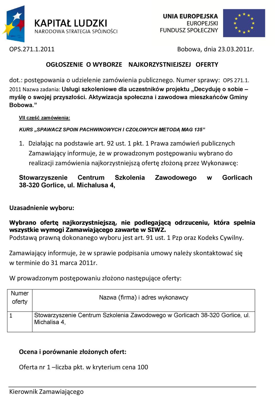 1 Prawa zamówień publicznych Zamawiający informuje, że w prowadzonym postępowaniu wybrano do realizacji zamówienia najkorzystniejszą ofertę złożoną przez Wykonawcę: Stowarzyszenie Centrum Szkolenia