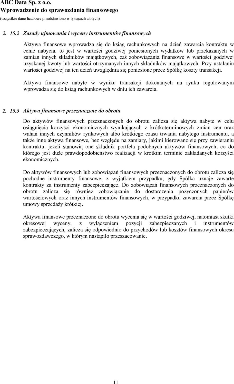 środków i papiery instrumentów trwałych wartościowe (przebudowa, finansowych rozbudowa, rekonstrukcja, adaptacja Aktywa finansowe wprowadza się do ksiąg rachunkowych na dzień zawarcia kontraktu w