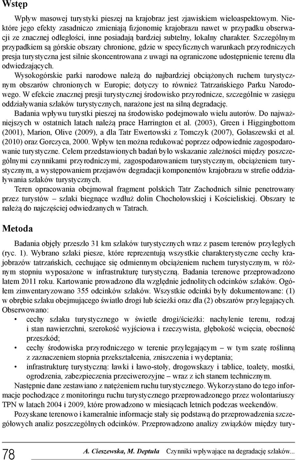 Szczególnym przypadkiem są górskie obszary chronione, gdzie w specyficznych warunkach przyrodniczych presja turystyczna jest silnie skoncentrowana z uwagi na ograniczone udostępnienie terenu dla