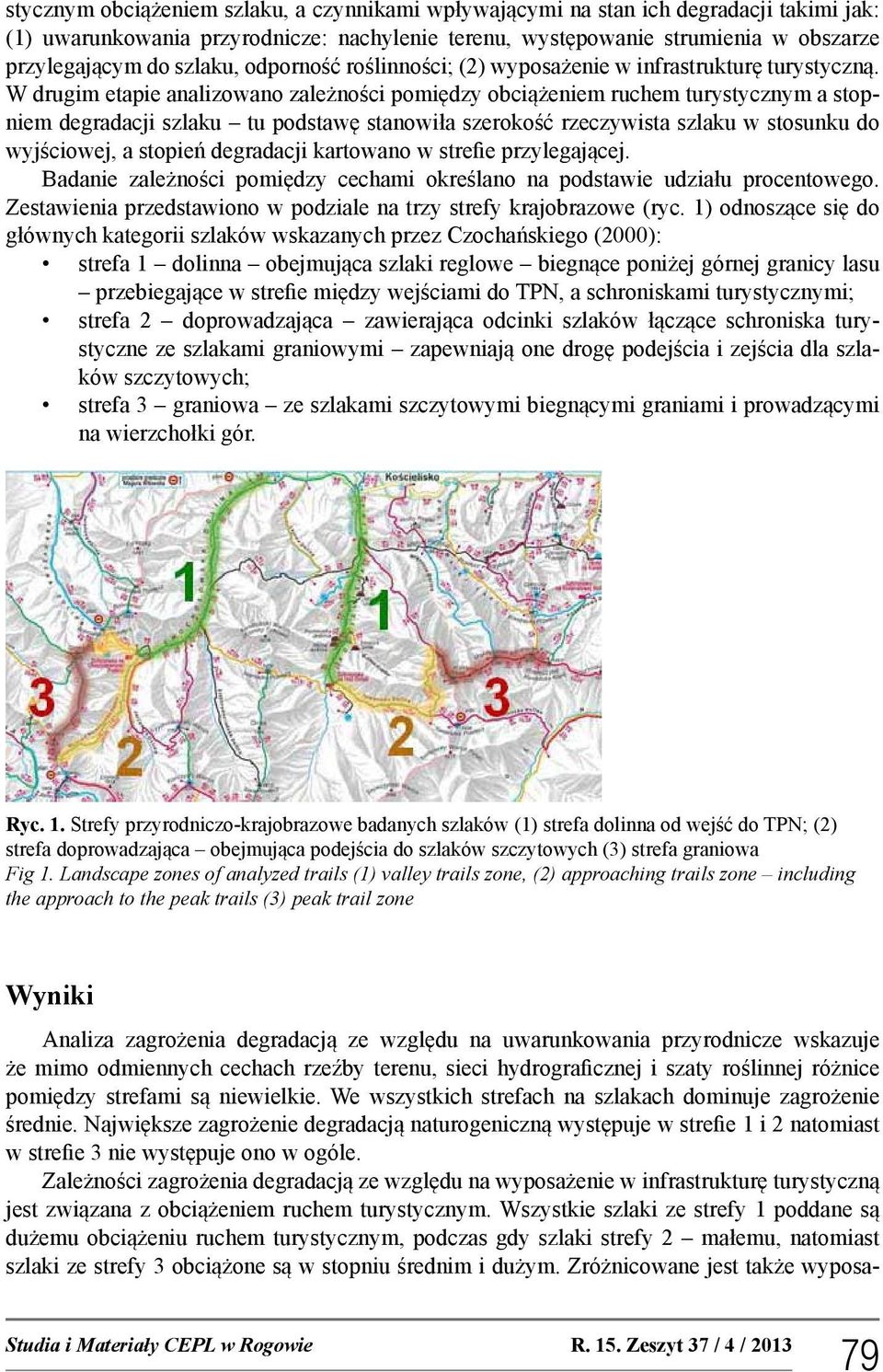 W drugim etapie analizowano zależności pomiędzy obciążeniem ruchem turystycznym a stopniem degradacji szlaku tu podstawę stanowiła szerokość rzeczywista szlaku w stosunku do wyjściowej, a stopień