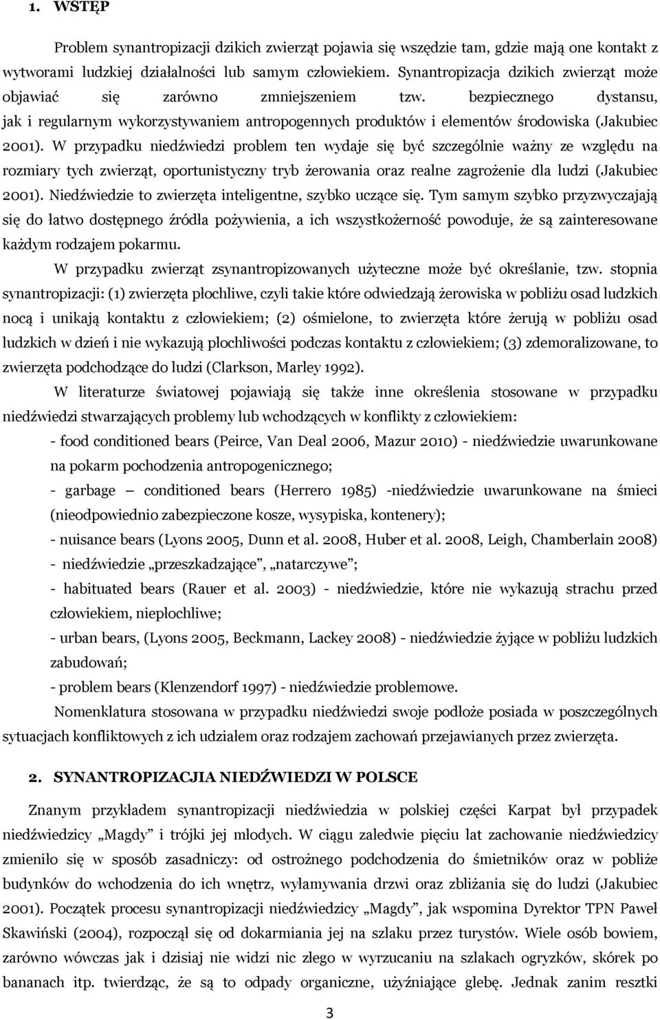 W przypadku niedźwiedzi problem ten wydaje się być szczególnie ważny ze względu na rozmiary tych zwierząt, oportunistyczny tryb żerowania oraz realne zagrożenie dla ludzi (Jakubiec 2001).