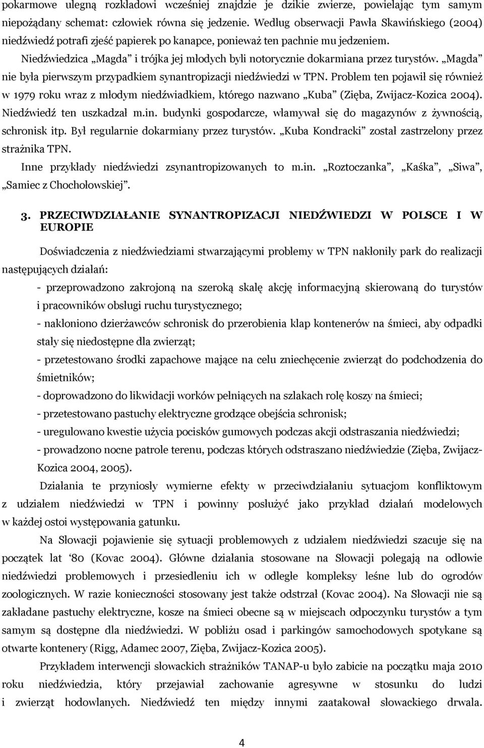 Niedźwiedzica Magda i trójka jej młodych byli notorycznie dokarmiana przez turystów. Magda nie była pierwszym przypadkiem synantropizacji niedźwiedzi w TPN.