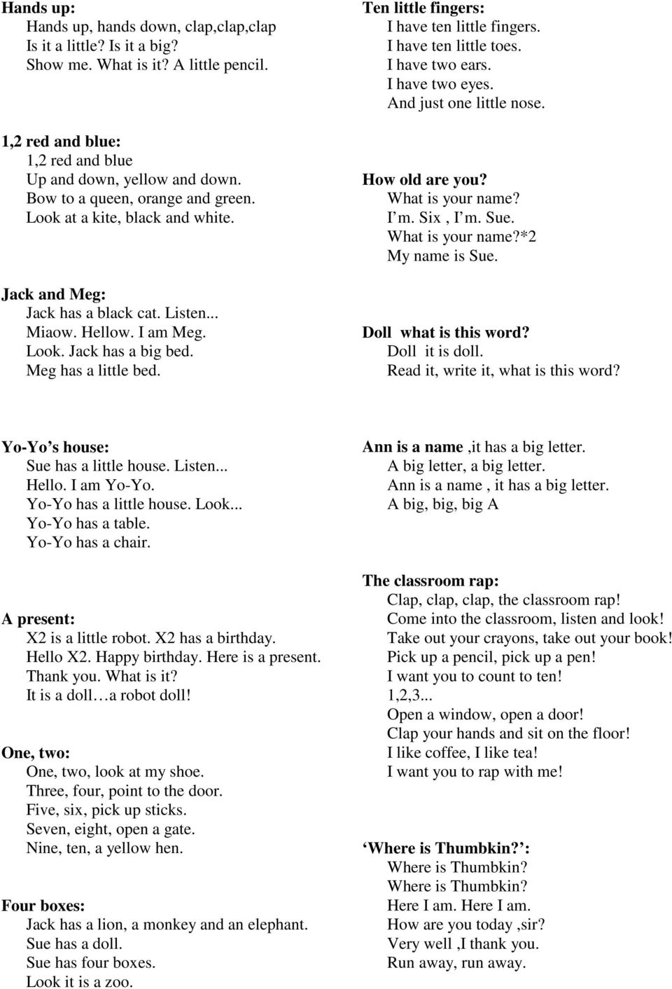 Ten little fingers: I have ten little fingers. I have ten little toes. I have two ears. I have two eyes. And just one little nose. How old are you? What is your name? I m. Six, I m. Sue.