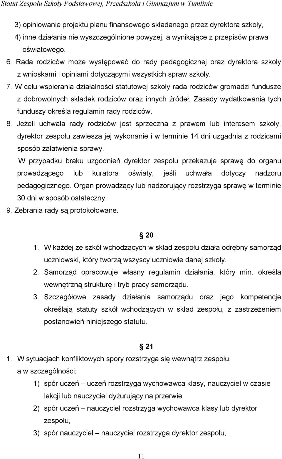 W celu wspierania działalności statutowej szkoły rada rodziców gromadzi fundusze z dobrowolnych składek rodziców oraz innych źródeł. Zasady wydatkowania tych funduszy określa regulamin rady rodziców.