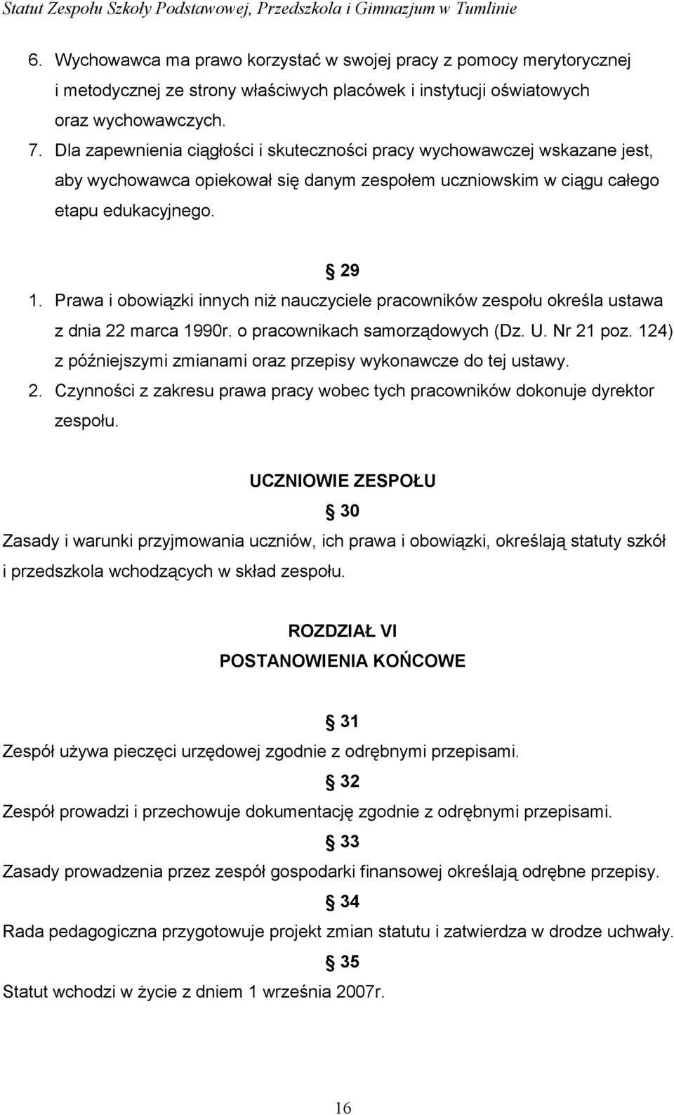 Prawa i obowiązki innych niż nauczyciele pracowników zespołu określa ustawa z dnia 22 marca 1990r. o pracownikach samorządowych (Dz. U. Nr 21 poz.