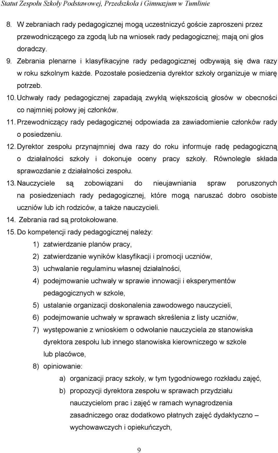 Uchwały rady pedagogicznej zapadają zwykłą większością głosów w obecności co najmniej połowy jej członków. 11. Przewodniczący rady pedagogicznej odpowiada za zawiadomienie członków rady o posiedzeniu.