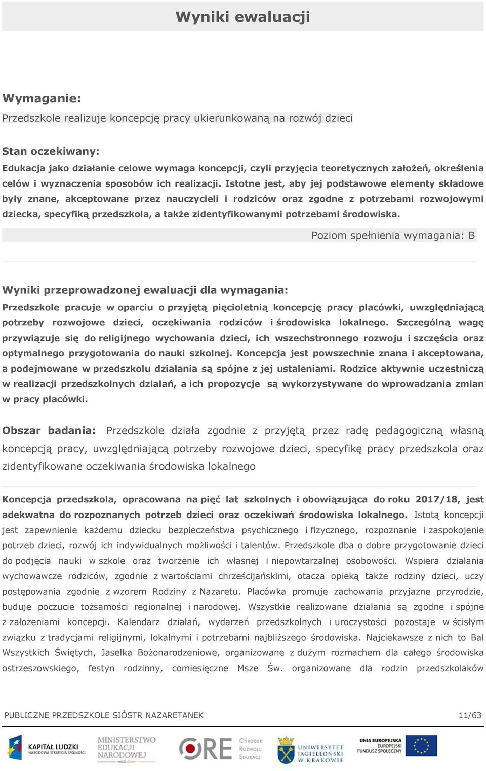 Istotne jest, aby jej podstawowe elementy składowe były znane, akceptowane przez nauczycieli i rodziców oraz zgodne z potrzebami rozwojowymi dziecka, specyfiką przedszkola, a także zidentyfikowanymi