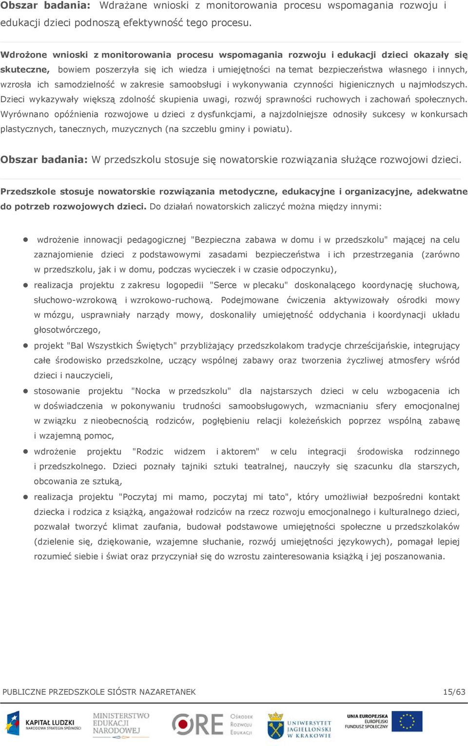 wzrosła ich samodzielność w zakresie samoobsługi i wykonywania czynności higienicznych u najmłodszych.