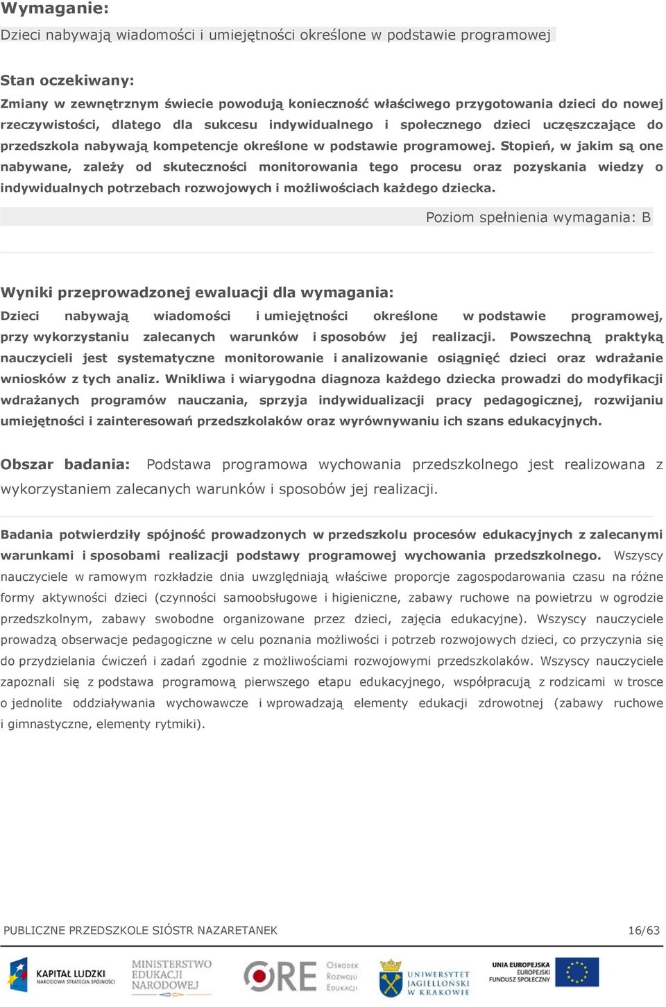 Stopień, w jakim są one nabywane, zależy od skuteczności monitorowania tego procesu oraz pozyskania wiedzy o indywidualnych potrzebach rozwojowych i możliwościach każdego dziecka.