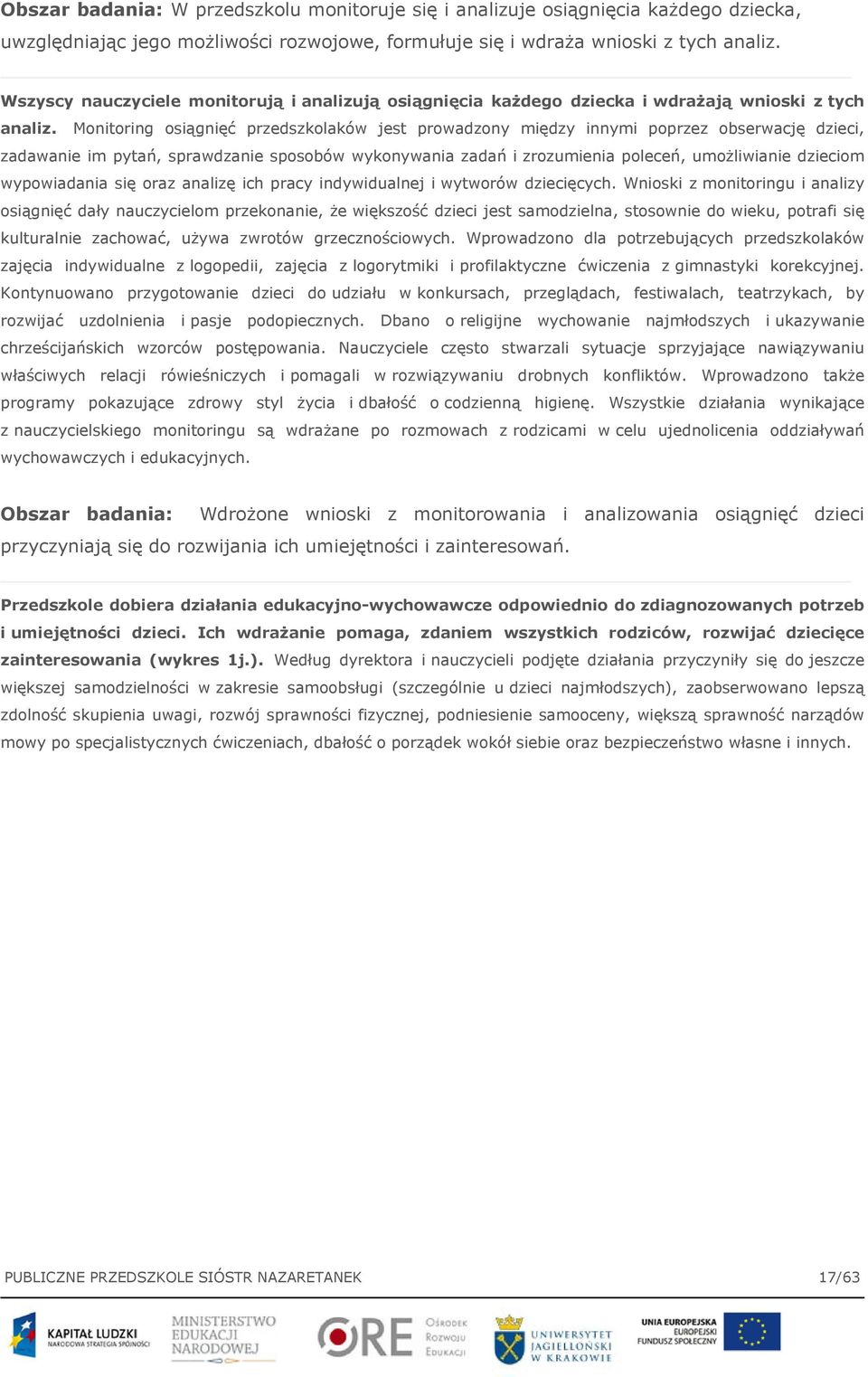 Monitoring osiągnięć przedszkolaków jest prowadzony między innymi poprzez obserwację dzieci, zadawanie im pytań, sprawdzanie sposobów wykonywania zadań i zrozumienia poleceń, umożliwianie dzieciom