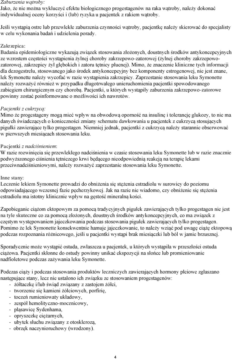 Zakrzepica: Badania epidemiologiczne wykazują związek stosowania złożonych, doustnych środków antykoncepcyjnych ze wzrostem częstości wystąpienia żylnej choroby zakrzepowo-zatorowej (żylnej choroby