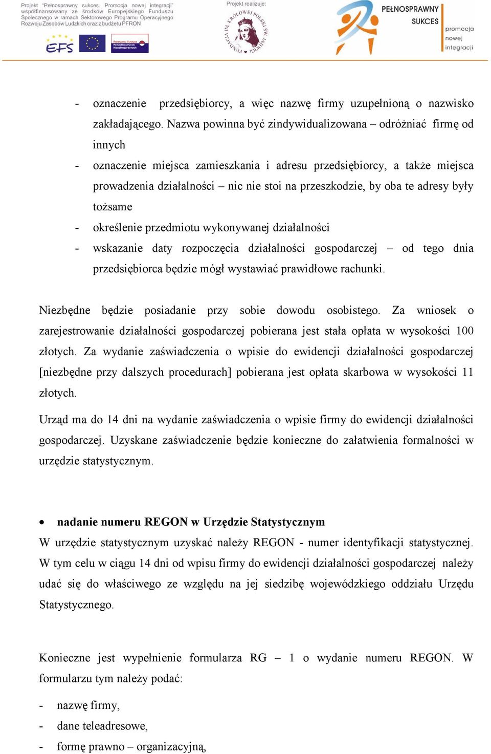 te adresy były tożsame - określenie przedmiotu wykonywanej działalności - wskazanie daty rozpoczęcia działalności gospodarczej od tego dnia przedsiębiorca będzie mógł wystawiać prawidłowe rachunki.