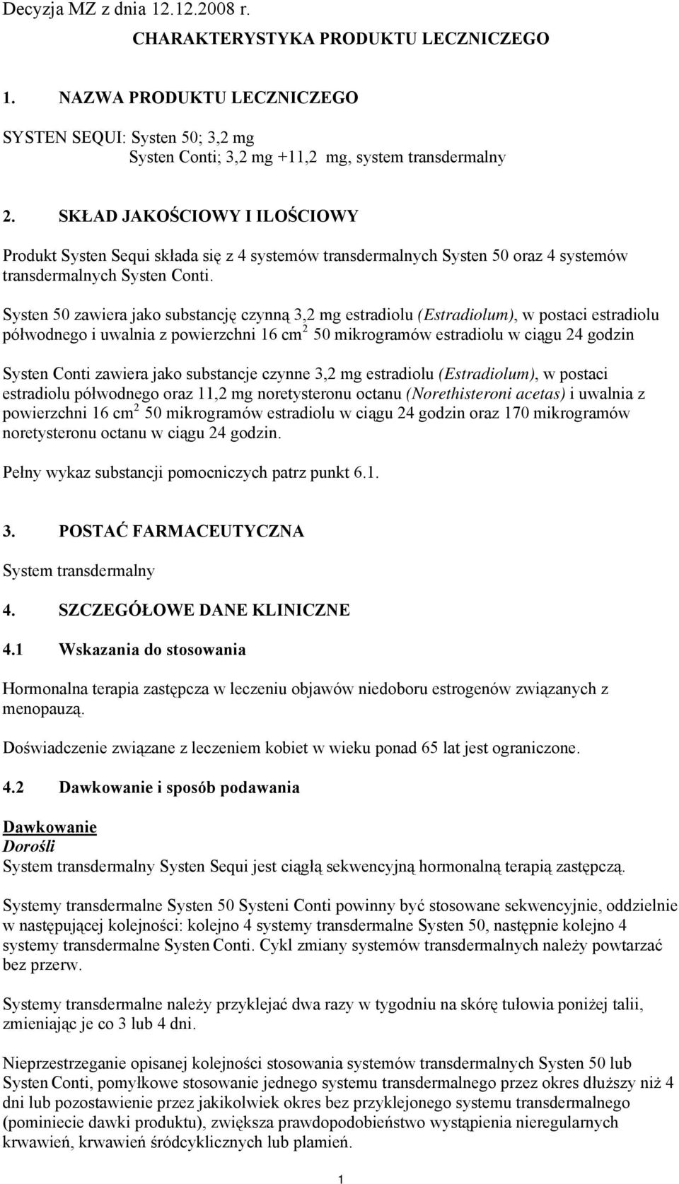 Systen 50 zawiera jako substancję czynną 3,2 mg estradiolu (Estradiolum), w postaci estradiolu półwodnego i uwalnia z powierzchni 16 cm 2 50 mikrogramów estradiolu w ciągu 24 godzin Systen Conti