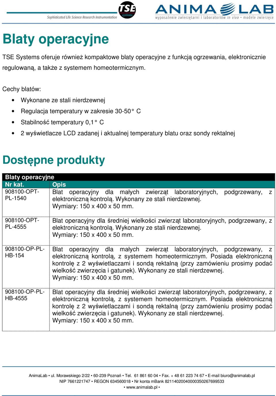 Dostępne produkty Blaty operacyjne Nr kat. Opis Blat operacyjny dla małych zwierząt laboratoryjnych, podgrzewany, z PL-1540 elektroniczną kontrolą. Wykonany ze stali nierdzewnej.