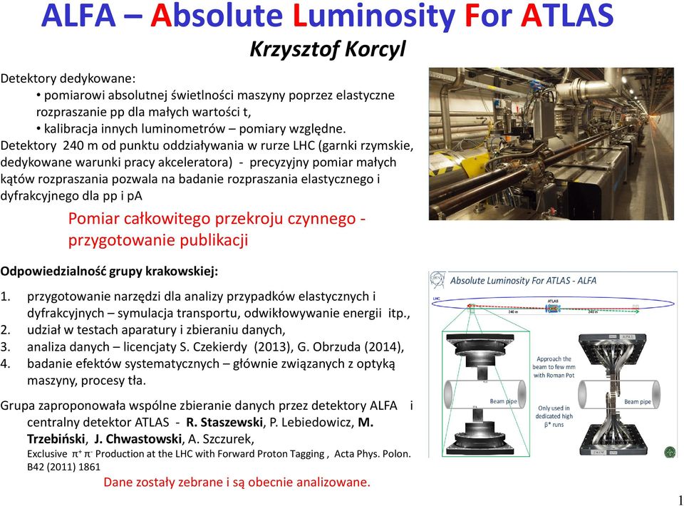 Detektory 240 m od punktu oddziaływania w rurze LHC (garnki rzymskie, dedykowane warunki pracy akceleratora) - precyzyjny pomiar małych kątów rozpraszania pozwala na badanie rozpraszania elastycznego