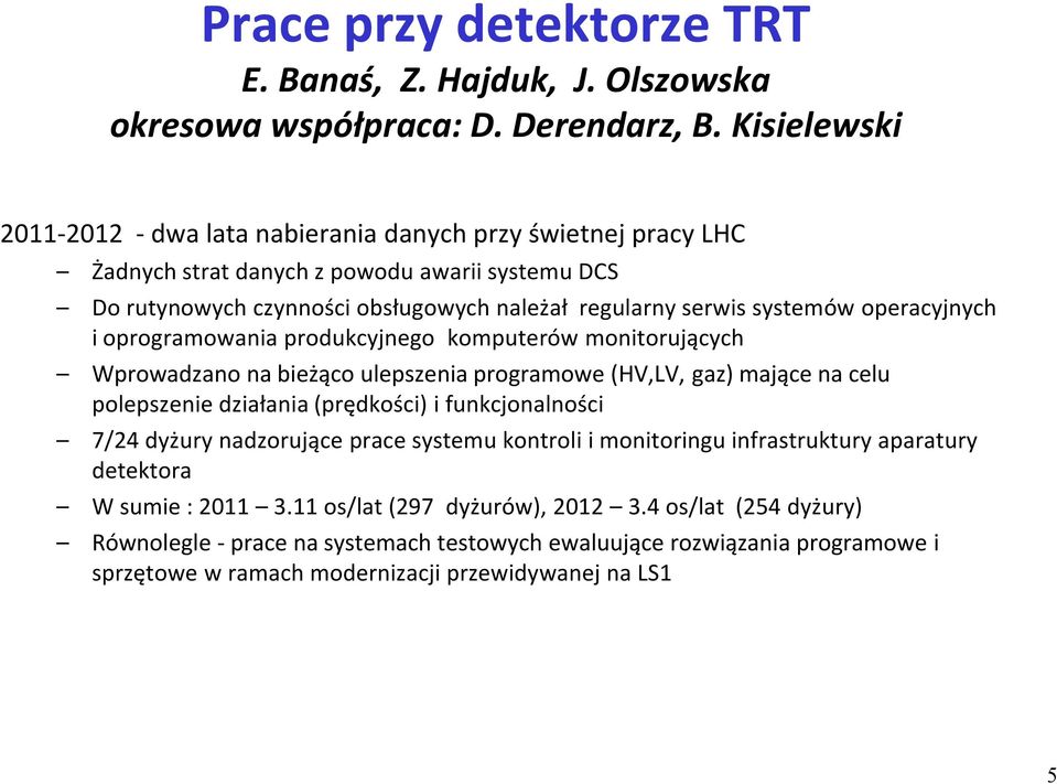 operacyjnych i oprogramowania produkcyjnego komputerów monitorujących Wprowadzano na bieżąco ulepszenia programowe (HV,LV, gaz) mające na celu polepszenie działania (prędkości) i funkcjonalności