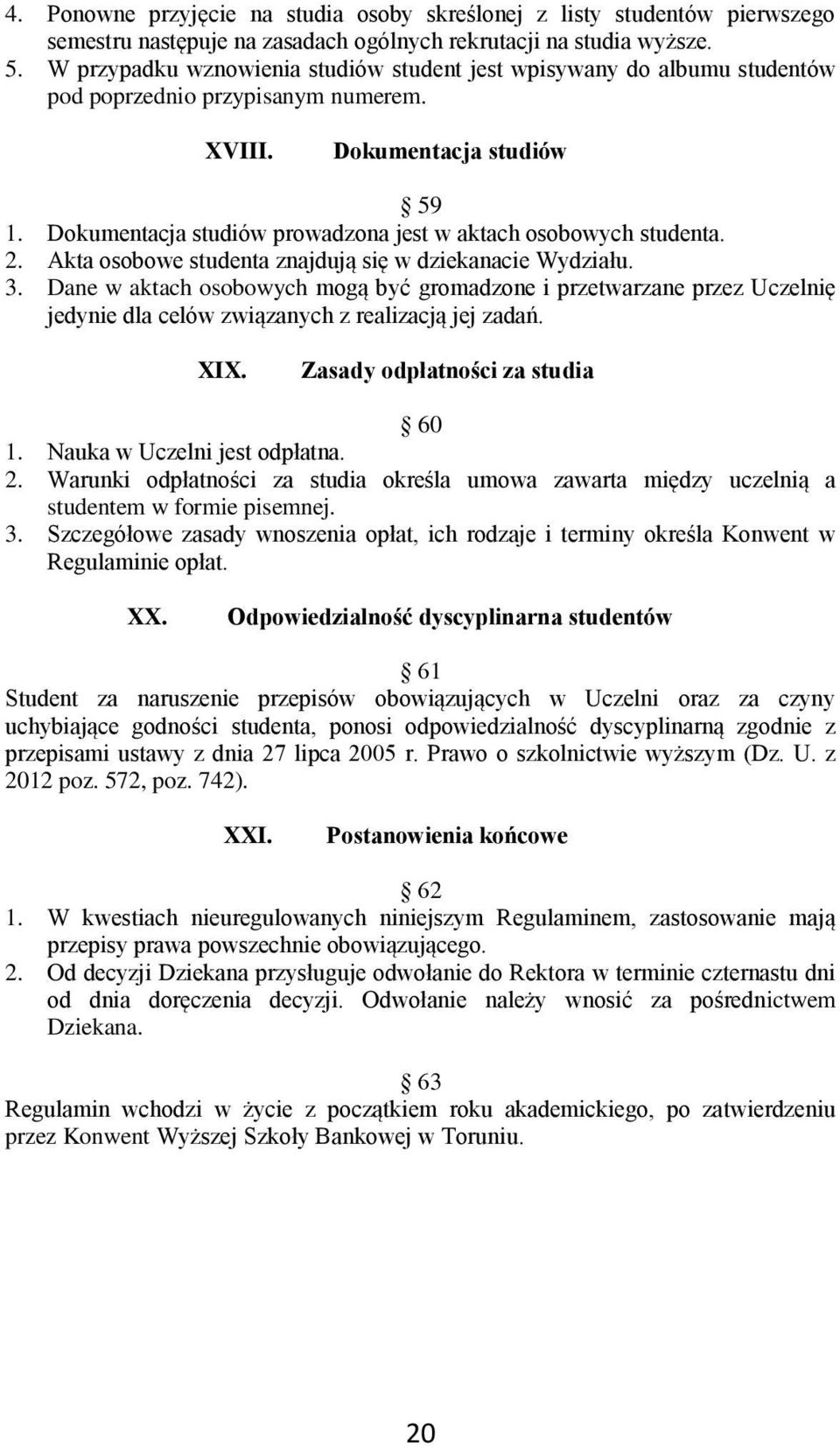 Dokumentacja studiów prowadzona jest w aktach osobowych studenta. 2. Akta osobowe studenta znajdują się w dziekanacie Wydziału. 3.