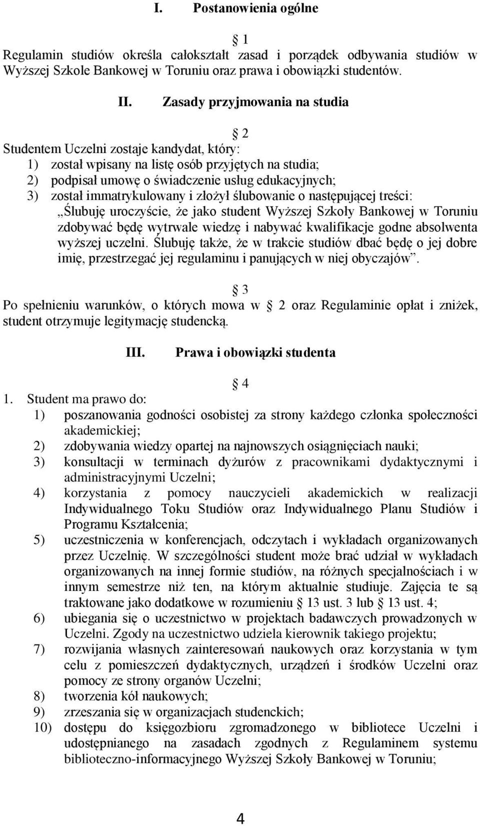 immatrykulowany i złożył ślubowanie o następującej treści: Ślubuję uroczyście, że jako student Wyższej Szkoły Bankowej w Toruniu zdobywać będę wytrwale wiedzę i nabywać kwalifikacje godne absolwenta