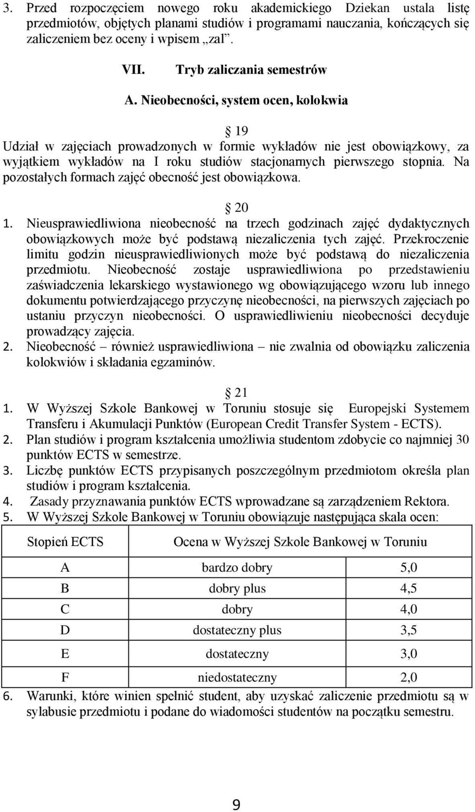 Nieobecności, system ocen, kolokwia 19 Udział w zajęciach prowadzonych w formie wykładów nie jest obowiązkowy, za wyjątkiem wykładów na I roku studiów stacjonarnych pierwszego stopnia.