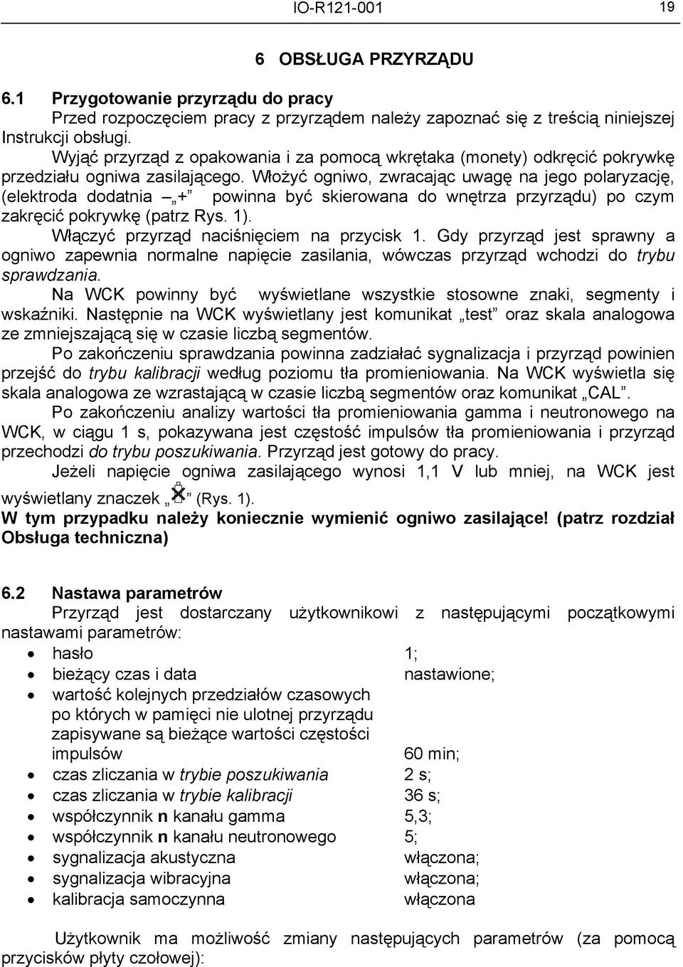 Włożyć ogniwo, zwracając uwagę na jego polaryzację, (elektroda dodatnia + powinna być skierowana do wnętrza przyrządu) po czym zakręcić pokrywkę (patrz Rys. 1).