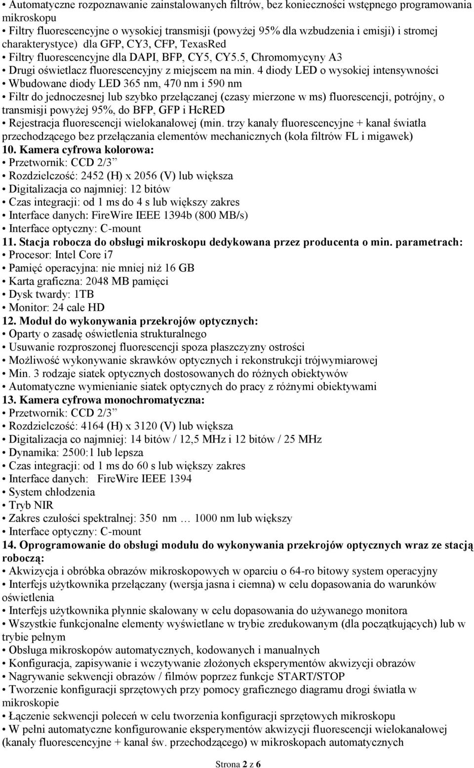 4 diody LED o wysokiej intensywności Wbudowane diody LED 365 nm, 470 nm i 590 nm Filtr do jednoczesnej lub szybko przełączanej (czasy mierzone w ms) fluorescencji, potrójny, o transmisji powyżej 95%,