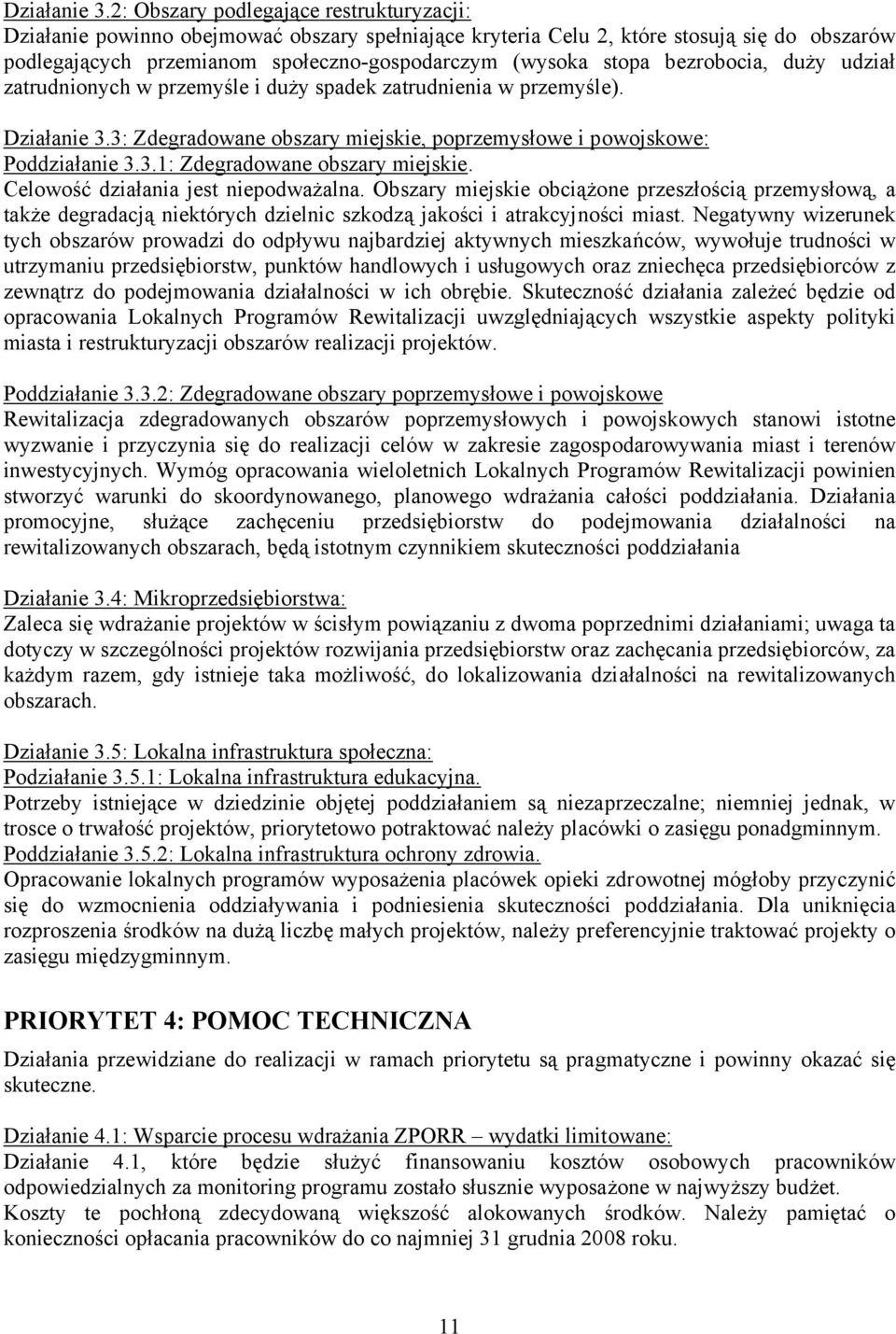 bezrobocia, duży udział zatrudnionych w przemyśle i duży spadek zatrudnienia w przemyśle). 3: Zdegradowane obszary miejskie, poprzemysłowe i powojskowe: Poddziałanie 3.3.1: Zdegradowane obszary miejskie.