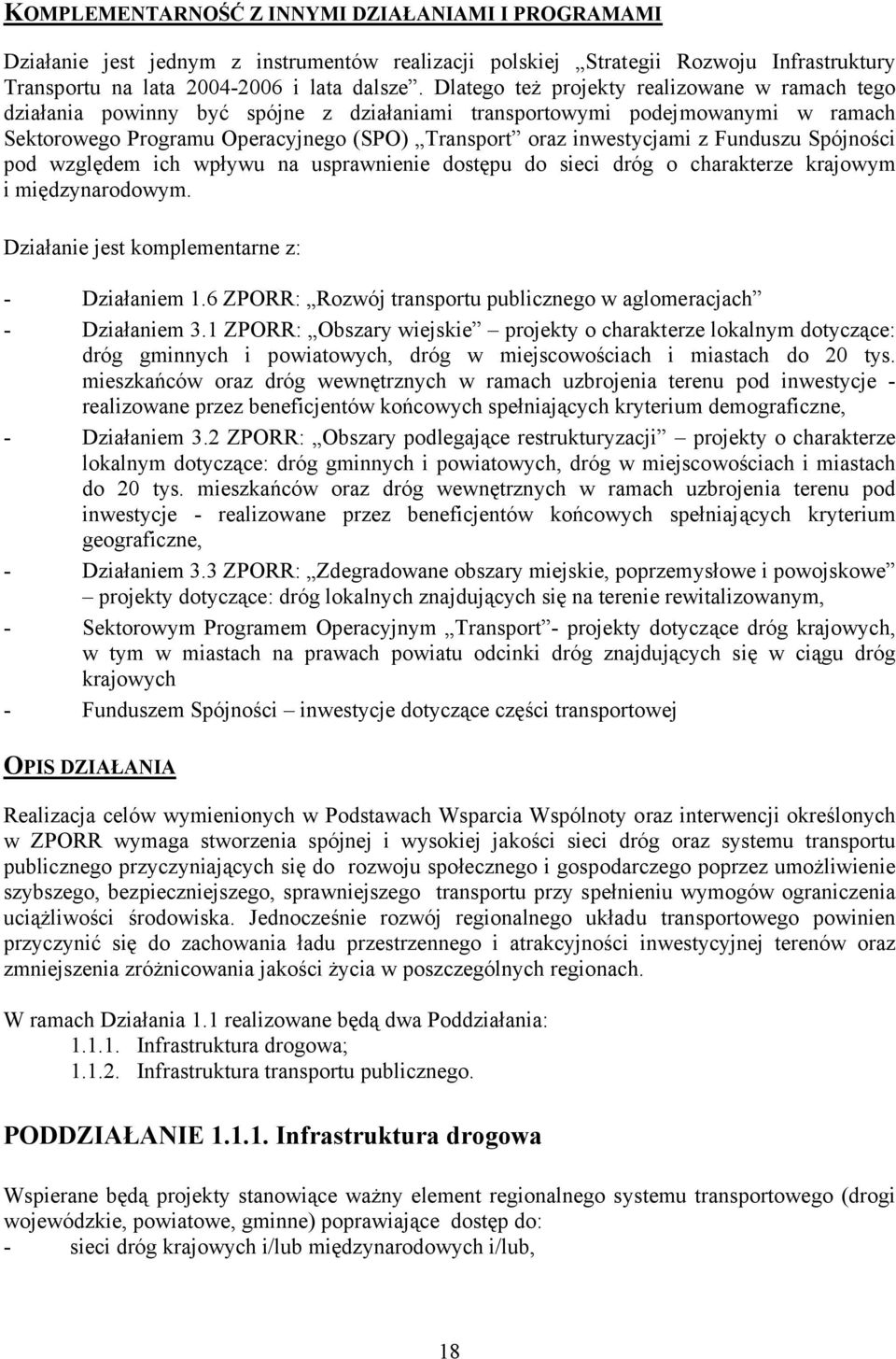 Funduszu Spójności pod względem ich wpływu na usprawnienie dostępu do sieci dróg o charakterze krajowym i międzynarodowym. Działanie jest komplementarne z: - Działaniem 1.