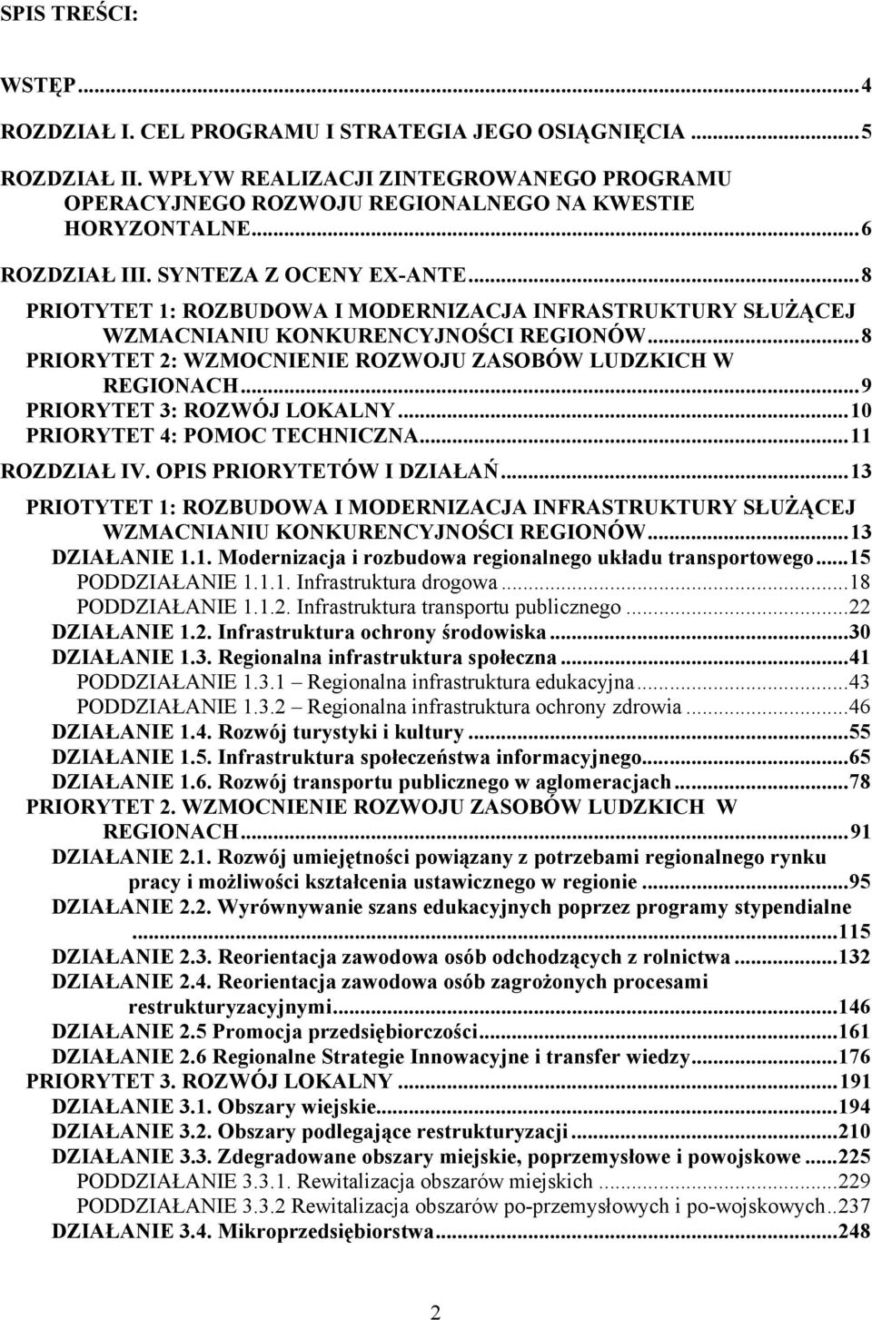 ..8 PRIORYTET 2: WZMOCNIENIE ROZWOJU ZASOBÓW LUDZKICH W REGIONACH...9 PRIORYTET 3: ROZWÓJ LOKALNY...10 PRIORYTET 4: POMOC TECHNICZNA...11 ROZDZIAŁ IV. OPIS PRIORYTETÓW I DZIAŁAŃ.