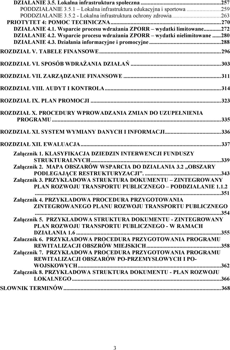 ..280 DZIAŁANIE 4.3. Działania informacyjne i promocyjne...288 ROZDZIAŁ V. TABELE FINANSOWE...296 ROZDZIAŁ VI. SPOSÓB WDRAŻANIA DZIAŁAŃ...303 ROZDZIAŁ VII. ZARZĄDZANIE FINANSOWE...311 ROZDZIAŁ VIII.