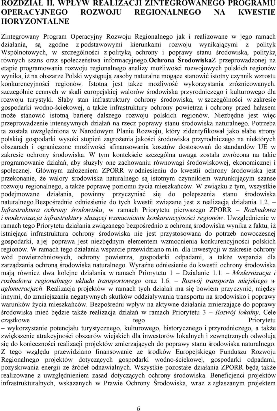 zgodne z podstawowymi kierunkami rozwoju wynikającymi z polityk Wspólnotowych, w szczególności z polityką ochrony i poprawy stanu środowiska, polityką równych szans oraz społeczeństwa informacyjnego.