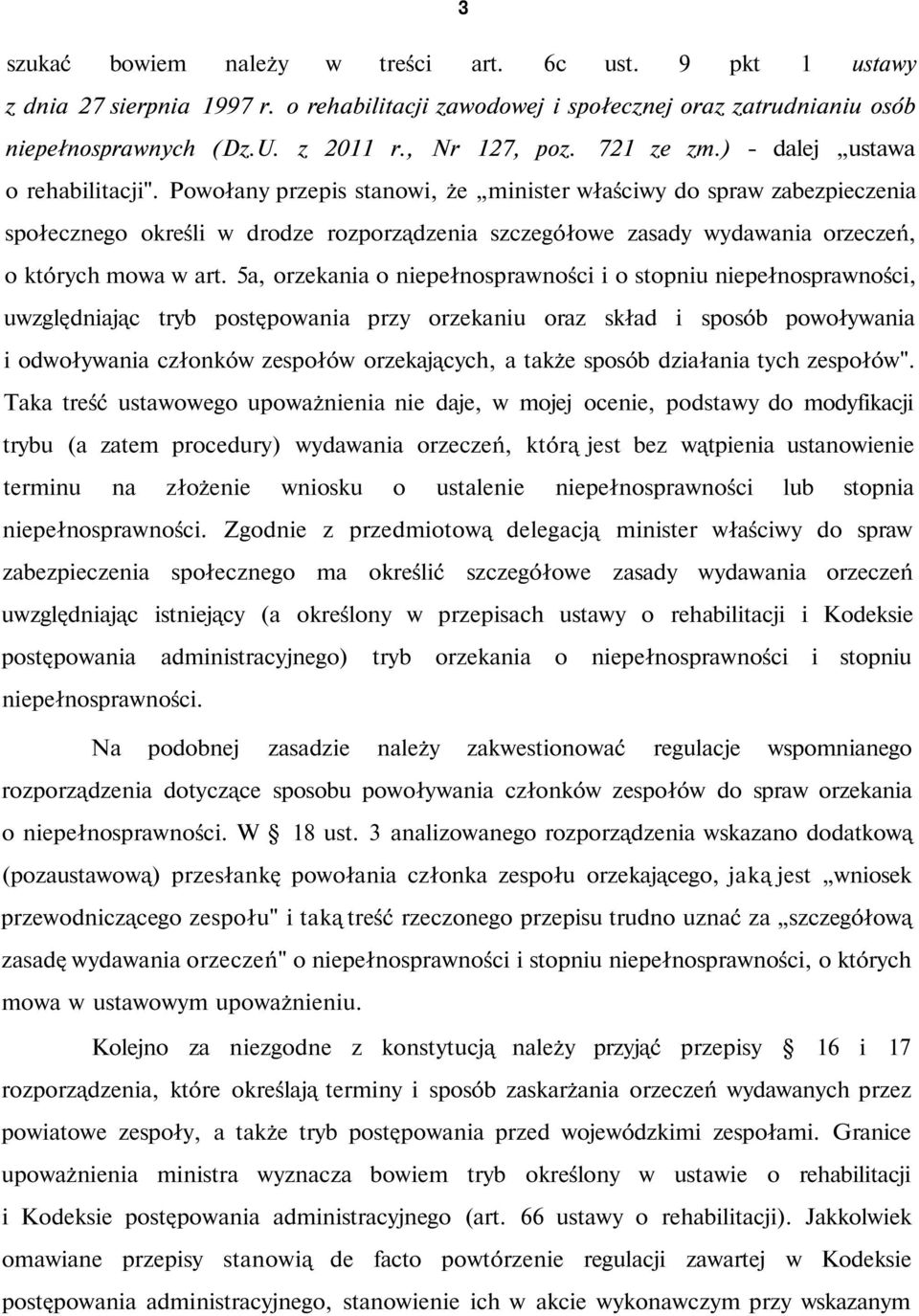 Powołany przepis stanowi, że minister właściwy do spraw zabezpieczenia społecznego określi w drodze rozporządzenia szczegółowe zasady wydawania orzeczeń, o których mowa w art.