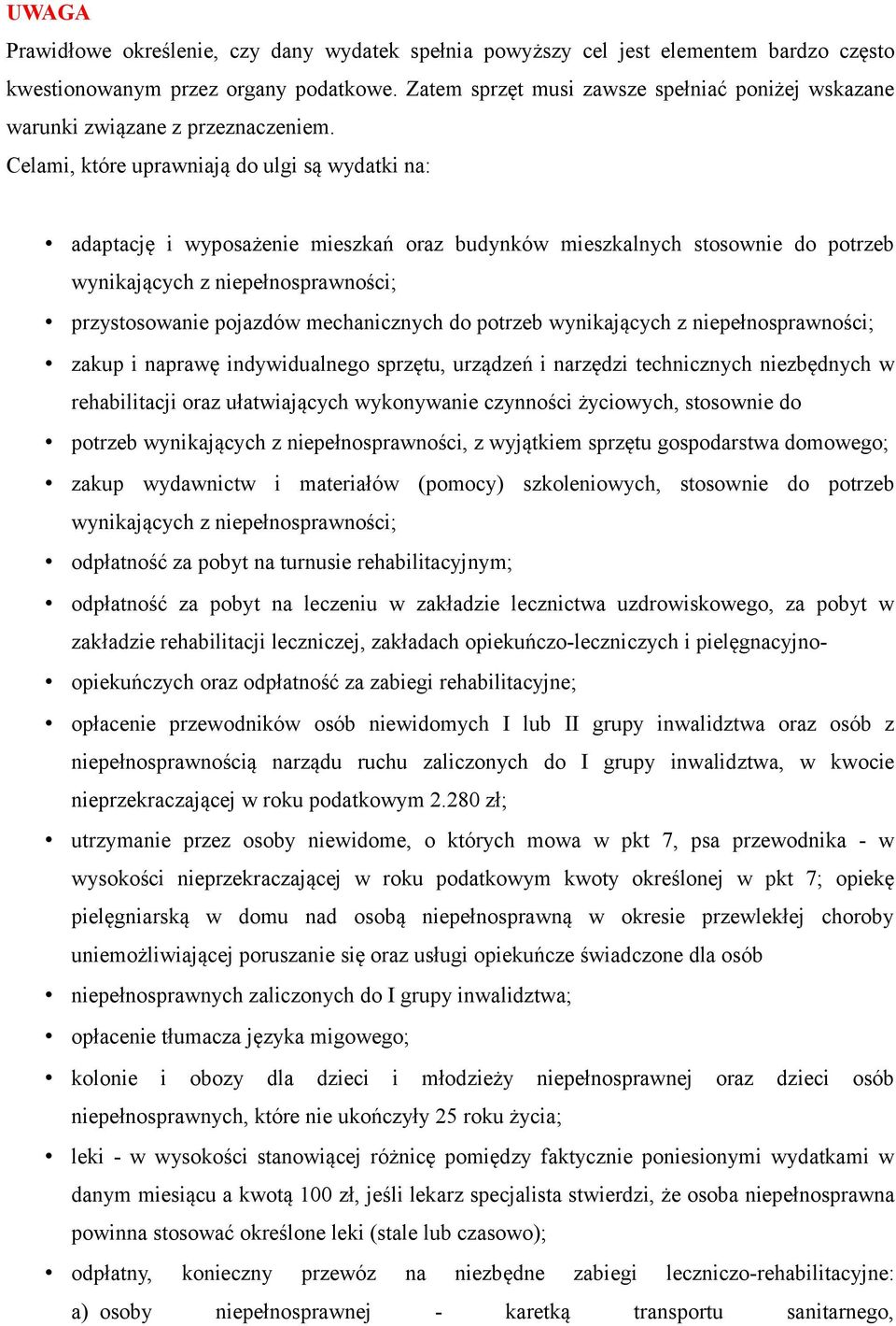 Celami, które uprawniają do ulgi są wydatki na: adaptację i wyposażenie mieszkań oraz budynków mieszkalnych stosownie do potrzeb wynikających z niepełnosprawności; przystosowanie pojazdów