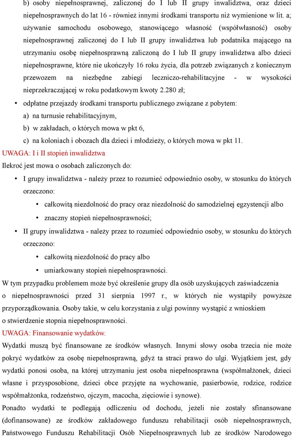 zaliczoną do I lub II grupy inwalidztwa albo dzieci niepełnosprawne, które nie ukończyły 16 roku życia, dla potrzeb związanych z koniecznym przewozem na niezbędne zabiegi leczniczo-rehabilitacyjne -