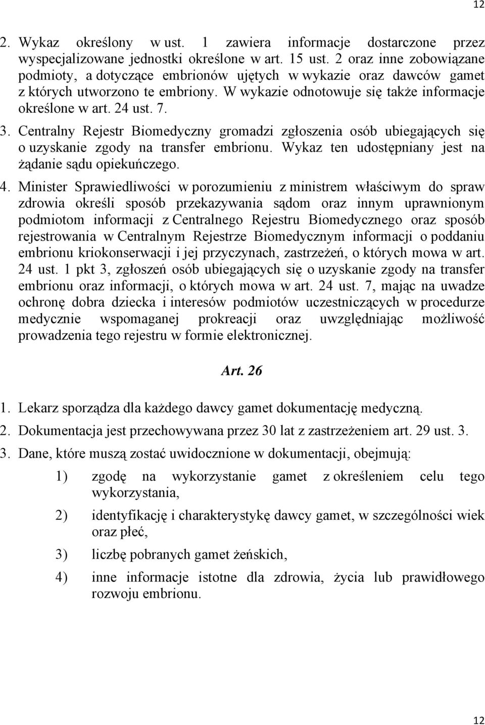 Centralny Rejestr Biomedyczny gromadzi zgłoszenia osób ubiegających się o uzyskanie zgody na transfer embrionu. Wykaz ten udostępniany jest na żądanie sądu opiekuńczego. 4.