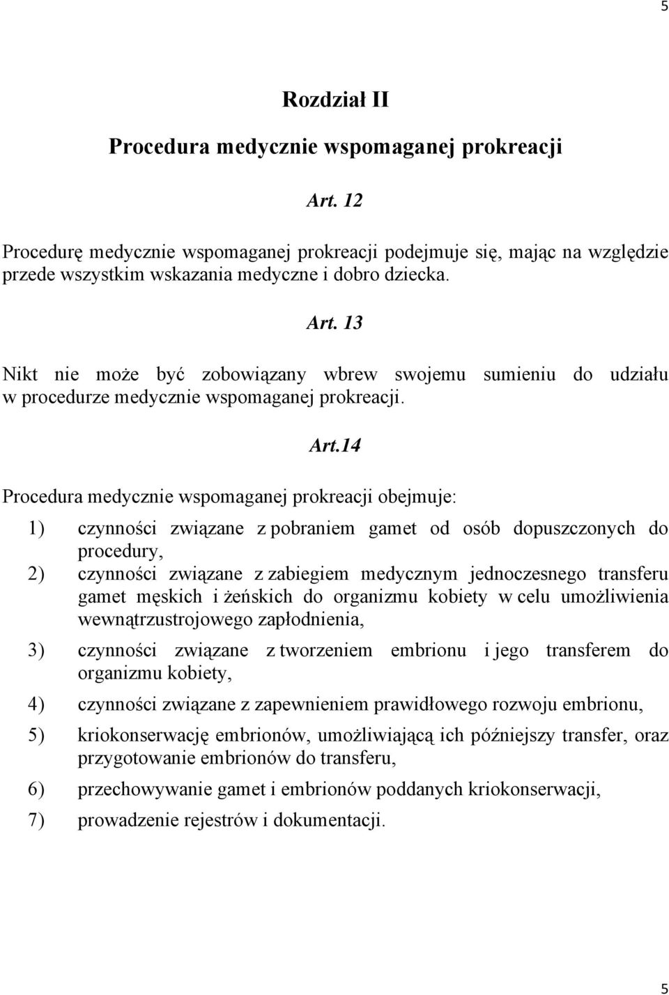 transferu gamet męskich i żeńskich do organizmu kobiety w celu umożliwienia wewnątrzustrojowego zapłodnienia, 3) czynności związane z tworzeniem embrionu i jego transferem do organizmu kobiety, 4)