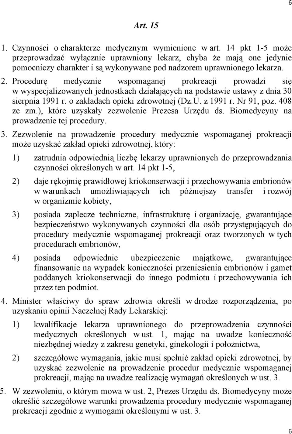 Procedurę medycznie wspomaganej prokreacji prowadzi się w wyspecjalizowanych jednostkach działających na podstawie ustawy z dnia 30 sierpnia 1991 r. o zakładach opieki zdrowotnej (Dz.U. z 1991 r.