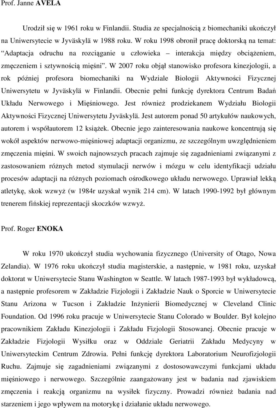 W 2007 roku objął stanowisko profesora kinezjologii, a rok później profesora biomechaniki na Wydziale Biologii Aktywności Fizycznej Uniwersytetu w Jyväskylä w Finlandii.