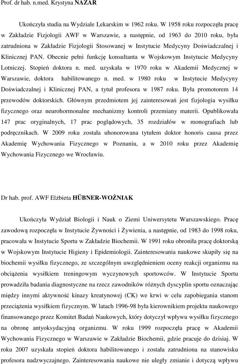 Klinicznej PAN. Obecnie pełni funkcję konsultanta w Wojskowym Instytucie Medycyny Lotniczej. Stopień doktora n. med. uzyskała w 1970 roku w Akademii Medycznej w Warszawie, doktora habilitowanego n.