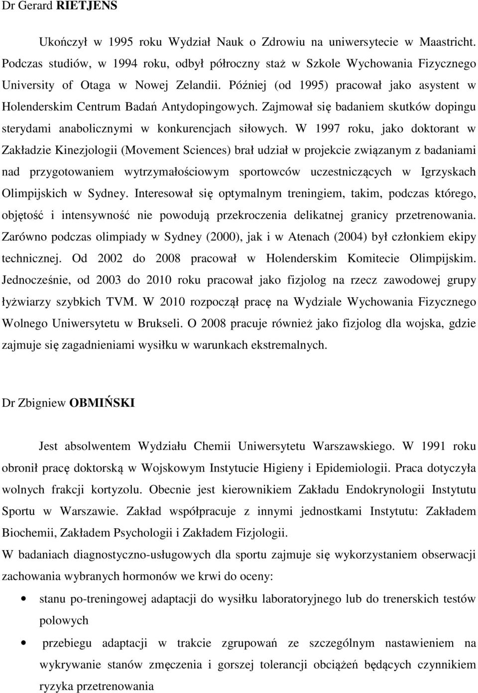 Później (od 1995) pracował jako asystent w Holenderskim Centrum Badań Antydopingowych. Zajmował się badaniem skutków dopingu sterydami anabolicznymi w konkurencjach siłowych.