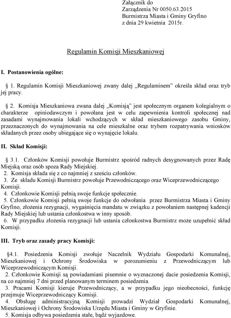 Komisja Mieszkaniowa zwana dalej Komisją jest społecznym organem kolegialnym o charakterze opiniodawczym i powołana jest w celu zapewnienia kontroli społecznej nad zasadami wynajmowania lokali