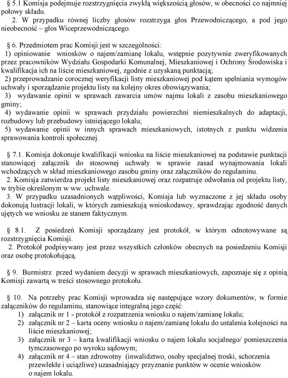 Przedmiotem prac Komisji jest w szczególności: 1) opiniowanie wniosków o najem/zamianę lokalu, wstępnie pozytywnie zweryfikowanych przez pracowników Wydziału Gospodarki Komunalnej, Mieszkaniowej i