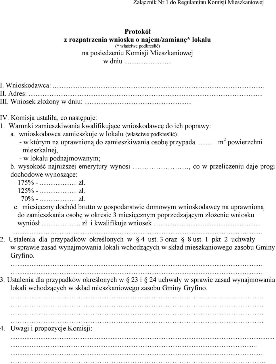 wnioskodawca zamieszkuje w lokalu (właściwe podkreślić): - w którym na uprawnioną do zamieszkiwania osobę przypada... m 2 powierzchni mieszkalnej, - w lokalu podnajmowanym; b.