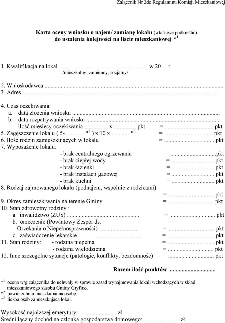 Zagęszczenie lokalu ( 5-...* 2 ) x 10 x... * 3 =... pkt 6. Ilość rodzin zamieszkujących w lokalu =... pkt 7. Wyposażenie lokalu: - brak centralnego ogrzewania =...pkt - brak ciepłej wody =.